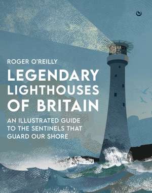 Legendary Lighthouses of Britain de Roger O'Reilly