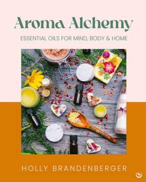Aroma Alchemy de Holly Brandenberger