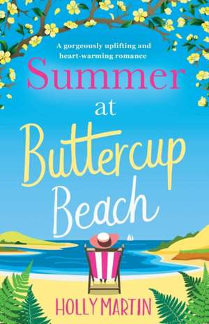 Summer at Buttercup Beach: A Gorgeously Uplifting and Heartwarming Romance de Holly Martin