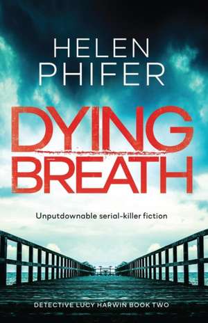 Dying Breath: Unputdownable Serial Killer Fiction de Helen Phifer