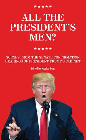 All The President's Men?: Scenes from the Senate Confirmation Hearings of President Trumps cabinet de Nicolas Kent