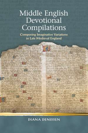 Middle English Devotional Compilations: Composing Imaginative Variations in Late Medieval England de Diana Denissen