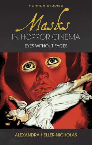 Masks in Horror Cinema: Eyes Without Faces de Alexandra Heller-Nicholas