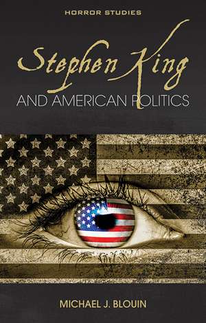 Stephen King and American Politics de Michael J. Blouin