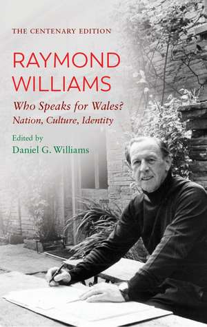 The Centenary Edition Raymond Williams: Who Speaks for Wales? Nation, Culture, Identity de Raymond Williams