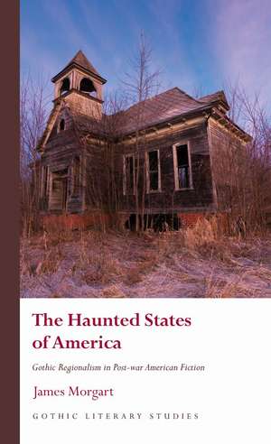 The Haunted States of America: Gothic Regionalism in Post-war American Fiction de James Morgart