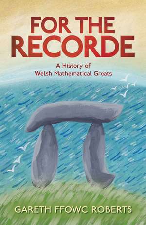 For the Recorde: A Welsh History of Mathematical Greats de Gareth Ffowc Roberts