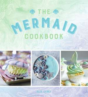 The Mermaid Cookbook de Alix Carey