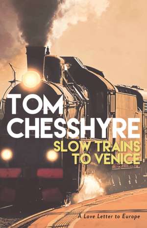 Slow Trains to Venice de Tom Chesshyre