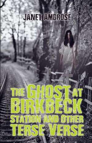 The Ghost at Birkbeck Station and Other Terse Verse de Janet Ambrose