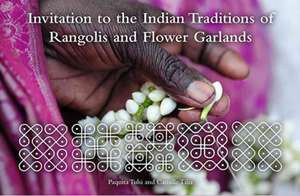 Invitation to the Indian Traditions of Rangolis and Flower Garlands de Paquita Tulsi Camille Tilia