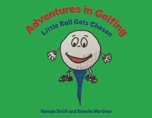 Adventures in Golfing - Little Ball Gets Chosen de Blanche Mortimer