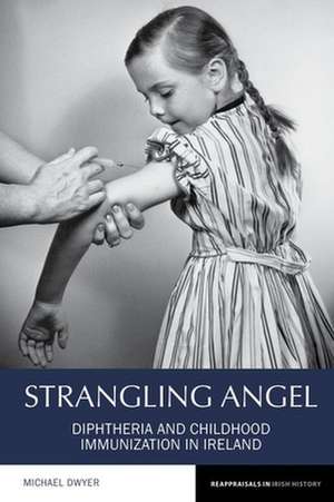 Strangling Angel – Diphtheria and Childhood Immunization in Ireland de Michael Dwyer