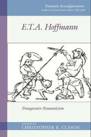 E. T. A. Hoffmann – Transgressive Romanticism de Christopher R. Clason