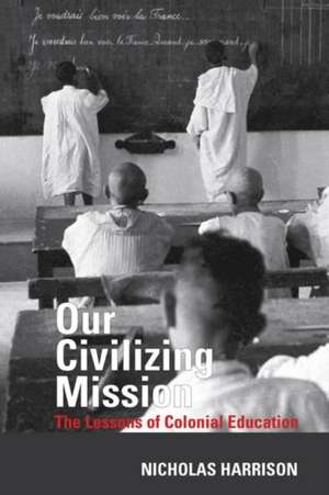 Our Civilizing Mission – The Lessons of Colonial Education de Nicholas Harrison