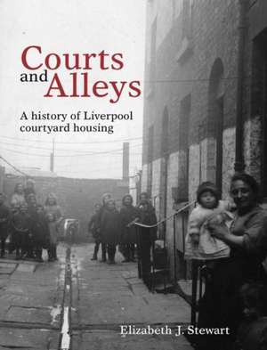 Courts and Alleys – A history of Liverpool courtyard housing de Elizabeth J. Stewart