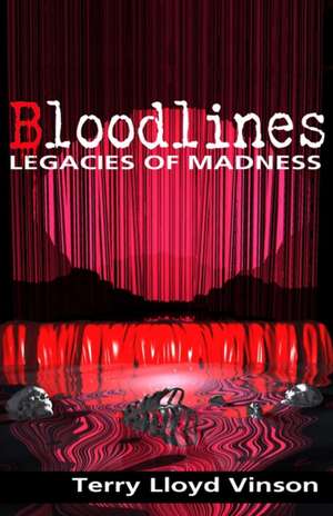 Bloodlines - Legacies of Madness de Terry Lloyd Vinson