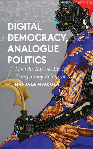 Digital Democracy, Analogue Politics: How the Internet Era is Transforming Kenya de Nanjala Nyabola