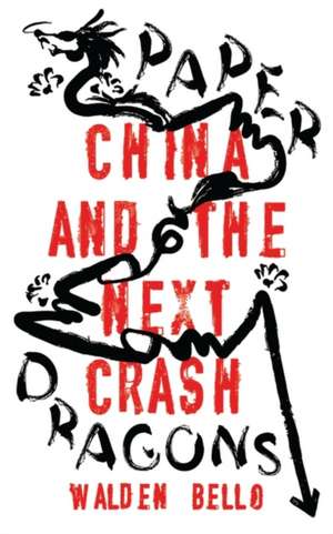 Paper Dragons: China and the Next Crash de Walden Bello