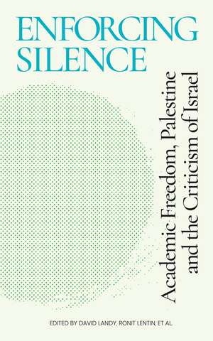 Enforcing Silence: Academic Freedom, Palestine and the Criticism of Israel de David Landy