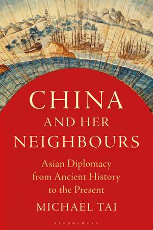 China and Her Neighbours: Asian Diplomacy from Ancient History to the Present de Michael Tai