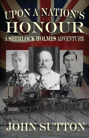 Upon a Nation's Honour - A Sherlock Holmes Adventure de John Sutton