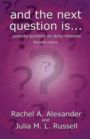 And the Next Question Is - Powerful Questions for Sticky Moments (Revised Edition) de Rachel Alexander