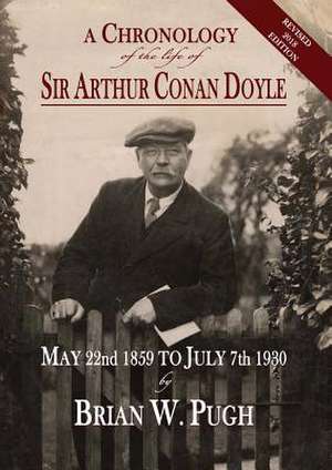 A Chronology of the Life of Sir Arthur Conan Doyle - Revised 2018 Edition de Brian W. Pugh