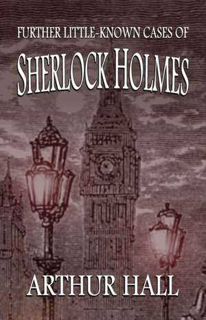 Further Little-Known Cases of Sherlock Holmes de Arthur Hall