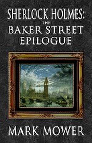 Sherlock Holmes - The Baker Street Epilogue de Mark Mower