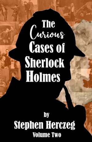 The Curious Cases of Sherlock Holmes - Volume Two de Stephen Herczeg