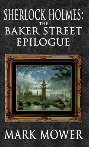 Sherlock Holmes - The Baker Street Epilogue de Mark Mower