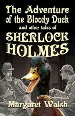 The Adventure of the Bloody Duck and other adventures of Sherlock Holmes de Margaret Walsh