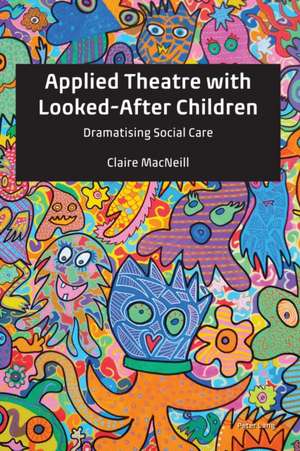 Applied Theatre with Looked-After Children de Claire MacNeill