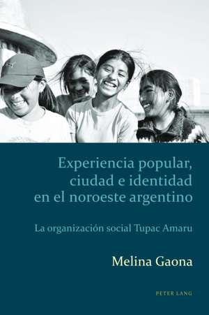 Experiencia Popular, Ciudad E Identidad En El Noroeste Argentino de Melina Gaona