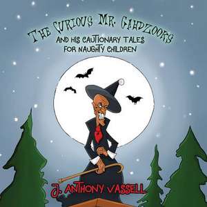 The Curious Mr. Gahdzooks and his Cautionary Tales for Naughty Children de J. Anthony Vassell