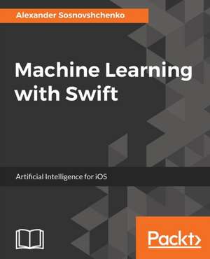 Machine Learning with Swift de Alexander Sosnovshchenko