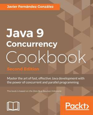 Java 9 Concurrency Cookbook, Second Edition de Javier Fernández González