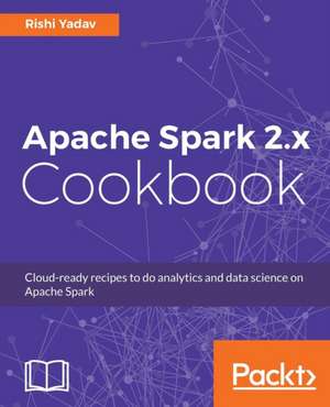 Apache Spark 2.x Cookbook de Rishi Yadav