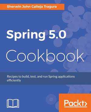 Spring 5.0 Cookbook de Sherwin John Calleja Tragura