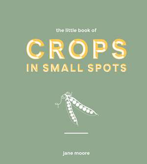 The Little Book of Crops in Small Spots de Jane Moore