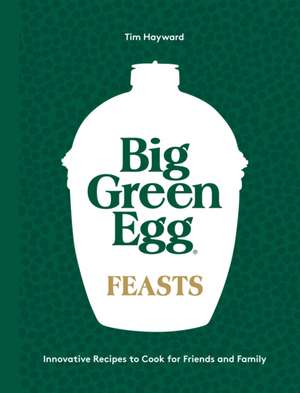 Big Green Egg Feasts de Tim Hayward