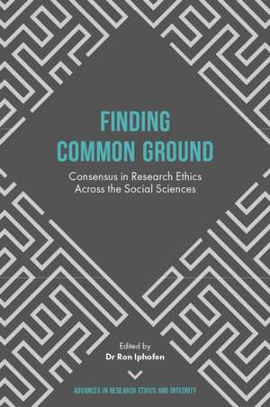 Finding Common Ground – Consensus in Research Ethics Across the Social Sciences de Ron Iphofen