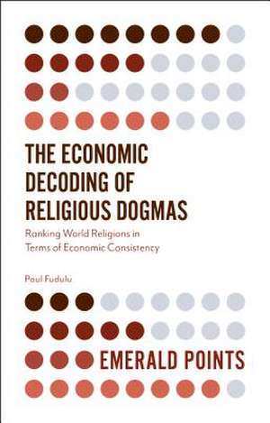 The Economic Decoding of Religious Dogmas – Ranking World Religions in Terms of Economic Consistency de Paul Fudulu