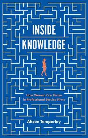 Inside Knowledge – How Women Can Thrive in Professional Service Firms de Alison Temperley