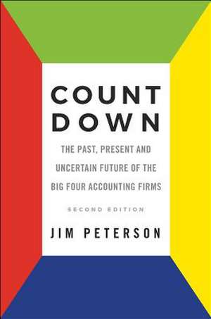 Count Down – The Past, Present and Uncertain Future of the Big Four Accounting Firms – Second Edition de Jim Peterson