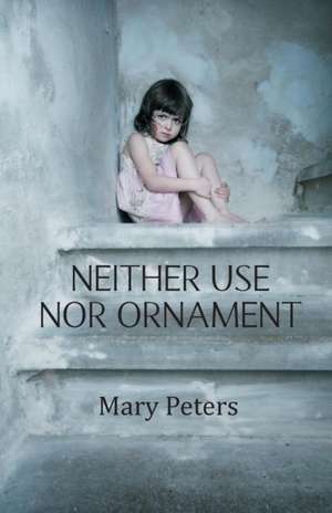 Neither Use Nor Ornament de Mary Peters