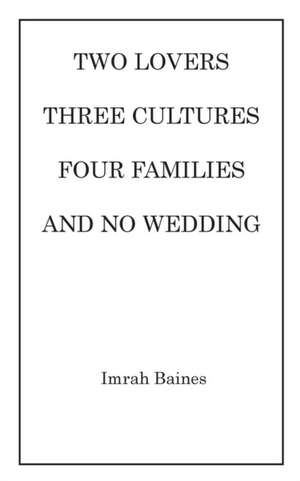 Two Lovers, Three Cultures, Four Families and No Wedding de Imrah Baines