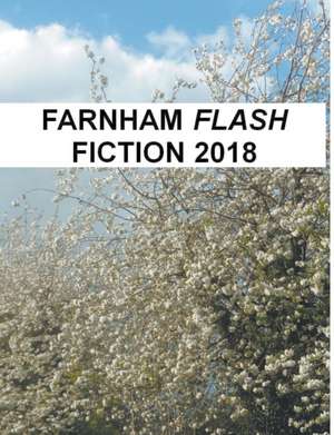 Farnham Flash Fiction 2018 de Sally Dickson