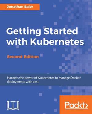 Getting Started with Kubernetes - Second Edition de Jonathan Baier